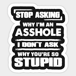 Stop Asking Why I_m An Asshole T-shirt Sticker